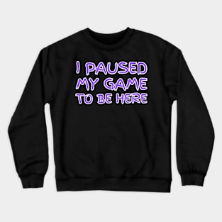 "I paused my game to be here" (black background) Crewneck Sweatshirt